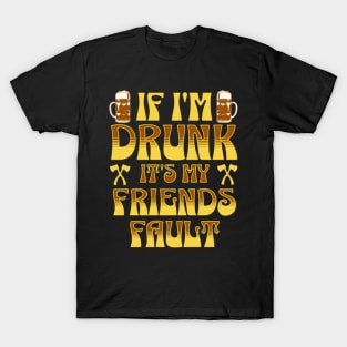 If i'm Drunk It's My Friends Fault T-Shirt